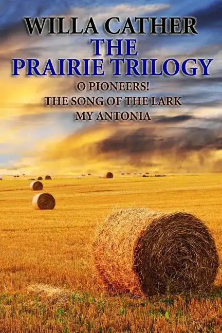 The Prairie Trilogy: O Pioneers!/The Song of the Lark/My Antonia - Paperback