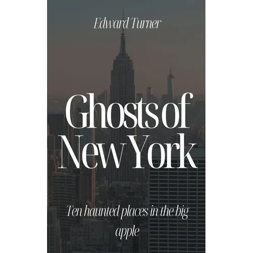 Ghosts of New York: Ten Haunted Places in The Big Apple - Paperback