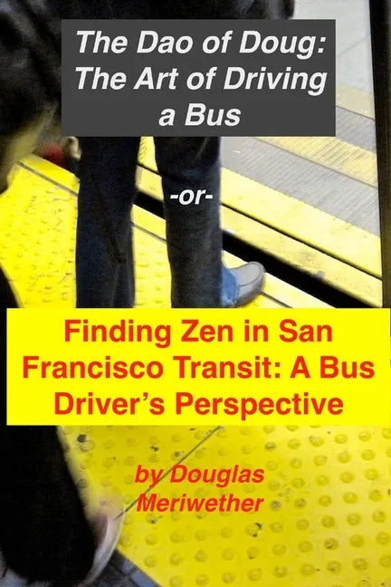 The Art of Driving a Bus: Finding Zen in San Francisco Transit: Getting Around San Francisco in Public Transportation - Paperback