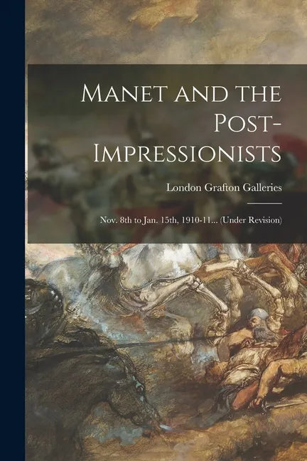 Manet and the Post-impressionists; Nov. 8th to Jan. 15th, 1910-11... (under Revision) - Paperback