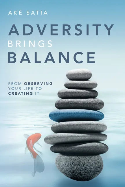 Adversity Brings Balance: From Observing Your Life to Creating It - Paperback