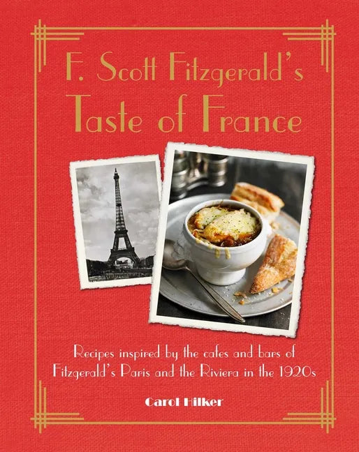F. Scott Fitzgerald's Taste of France: Recipes Inspired by the Cafés and Bars of Fitzgerald's Paris and the Riviera in the 1920s - Hardcover