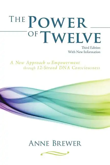 The Power of Twelve: A New Approach to Empowerment through 12-Strand DNA Consciousness - Paperback