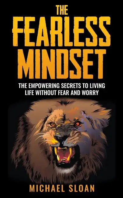 The Fearless Mindset: The Empowering Secrets To Living Life Without Fear And Worry - Paperback