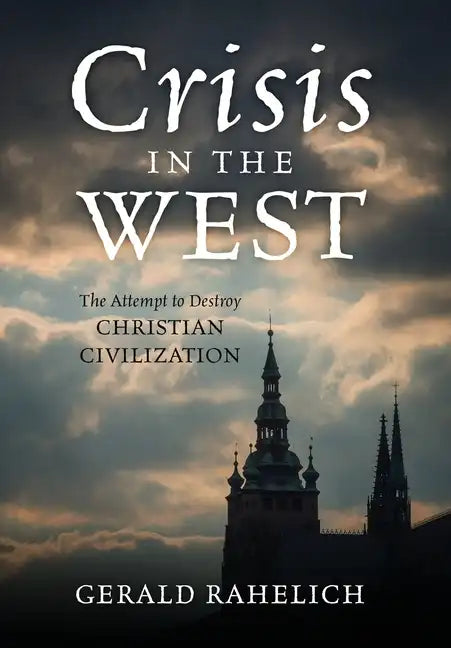 Crisis in the West: The Attempt to Destroy Christian Civilization - Hardcover