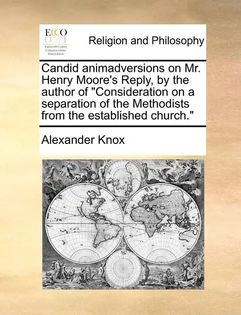 Candid Animadversions on Mr. Henry Moore's Reply, by the Author of Consideration on a Separation of the Methodists from the Established Church. - Paperback