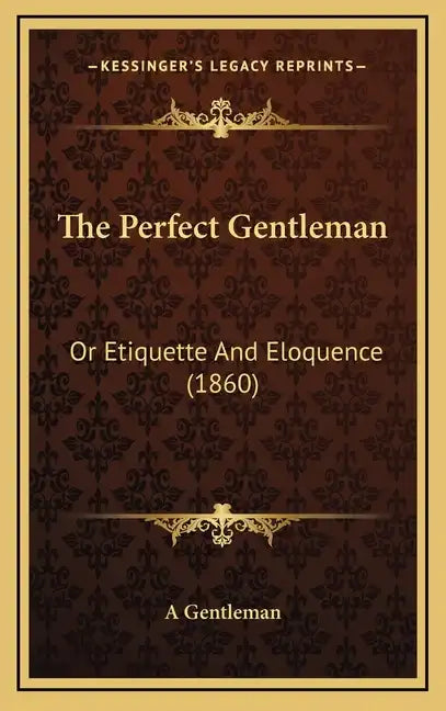 The Perfect Gentleman: Or Etiquette And Eloquence (1860) - Hardcover