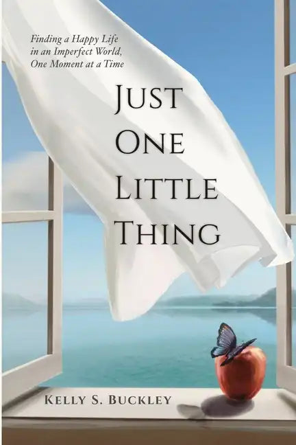 Just One Little Thing: Finding a Happy Life, in an Imperfect World, One Moment at a Time - Paperback