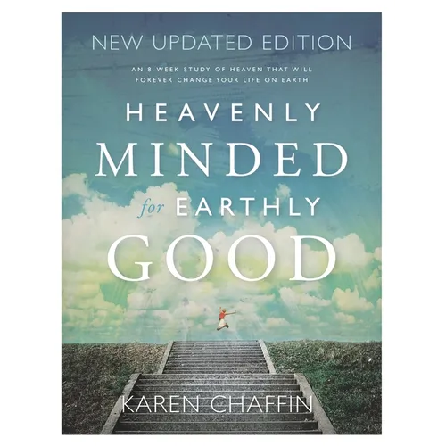 Heavenly Minded for Earthly Good: An 8-Week Study of Life in Heaven that will Forever Change your Life on Earth - Paperback