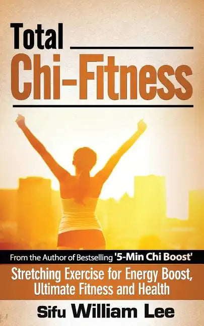 Total Chi Fitness Stretching Exercise for Energy Boost, Ultimate Fitness and Health - Paperback