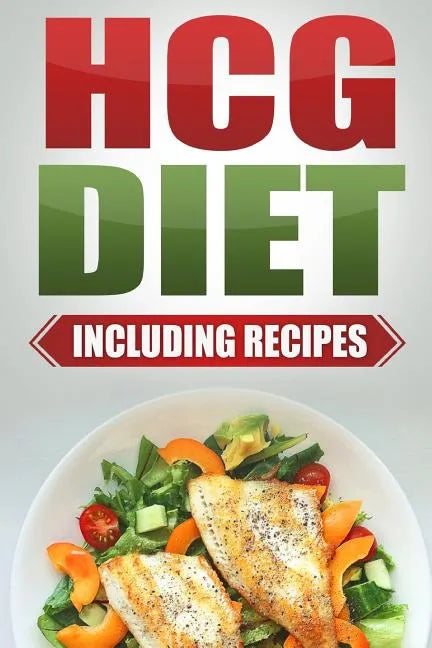 HCG Diet: Step by Step Weight Loss Guide with Recipes Included: 4 weeks to losing 20 pounds! - Paperback