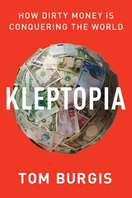 Kleptopia: How Dirty Money Is Conquering the World - Hardcover