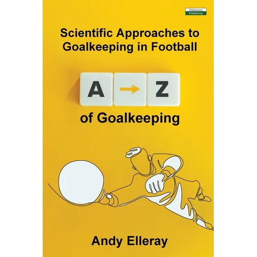 A-Z of Goalkeeping: Scientific Approaches to Goalkeeping in Football - Paperback