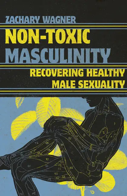 Non-Toxic Masculinity: Recovering Healthy Male Sexuality - Paperback