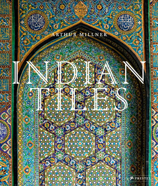 Indian Tiles: Architectural Ceramics from Sultanate and Mughal India and Pakistan - Hardcover