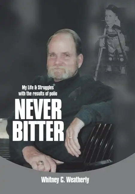 Never Bitter: My Life & Struggles with the Results of Polio - Hardcover