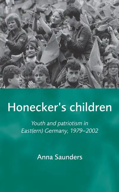 Honecker's Children: Youth and Patriotism in East(ern) Germany, 1979-2002 - Paperback