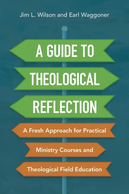 A Guide to Theological Reflection: A Fresh Approach for Practical Ministry Courses and Theological Field Education - Paperback