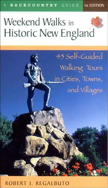 Weekend Walks in Historic New England: 45 Self-Guided Walking Tours in Cities, Towns, and Villages - Paperback