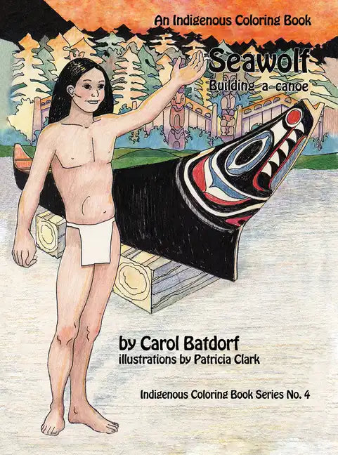 Seawolf: An Indigenous Coloring Book No. 4- Building a Canoe - Paperback