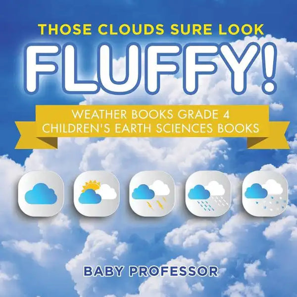 Those Clouds Sure Look Fluffy! Weather Books Grade 4 Children's Earth Sciences Books - Paperback
