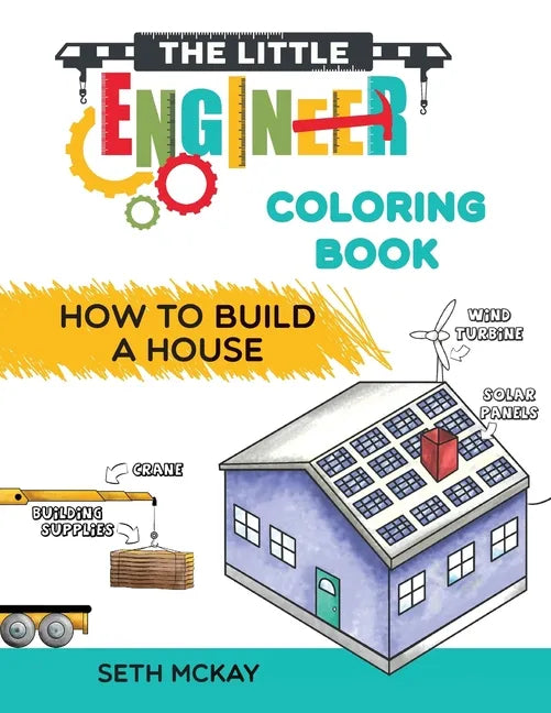 The Little Engineer Coloring Book - How to Build a House: Fun and Educational Construction Coloring Book for Preschool and Elementary Children - Paperback