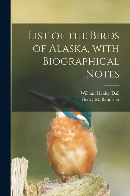 List of the Birds of Alaska, With Biographical Notes - Paperback