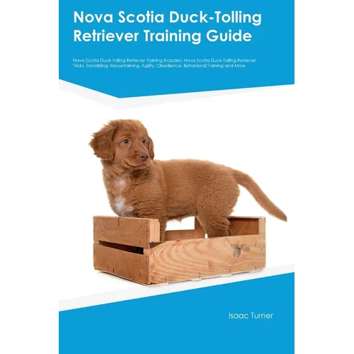Nova Scotia Duck-Tolling Retriever Training Guide Nova Scotia Duck-Tolling Retriever Training Includes: Nova Scotia Duck-Tolling Retriever Tricks, Soc - Paperback