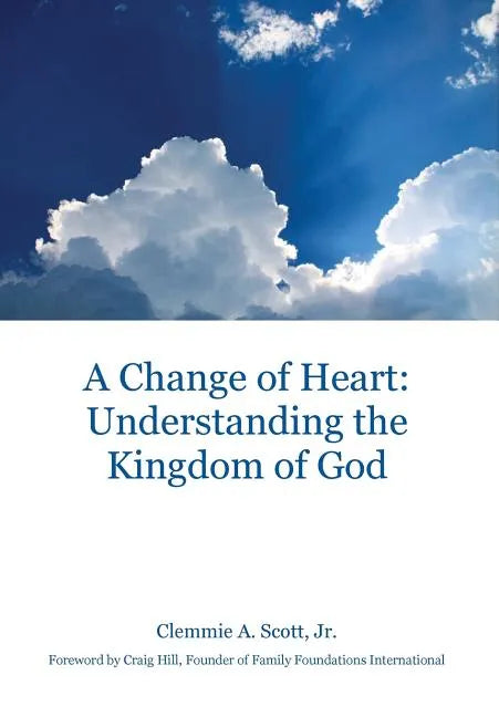 A Change of Heart: Understanding the Kingdom of God - Hardcover