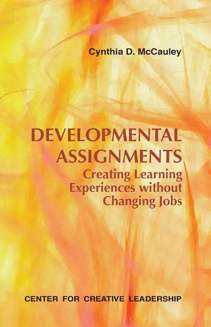 Developmental Assignments: Creating Learning Experiences Without Changing Jobs - Paperback
