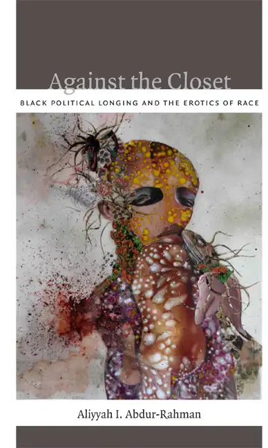 Against the Closet: Black Political Longing and the Erotics of Race - Paperback