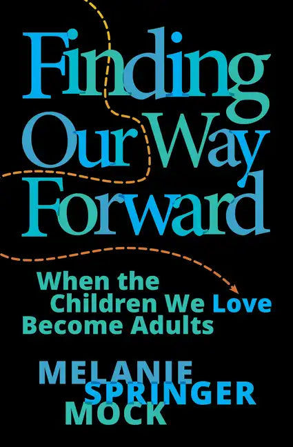 Finding Our Way Forward: When the Children We Love Become Adults - Paperback