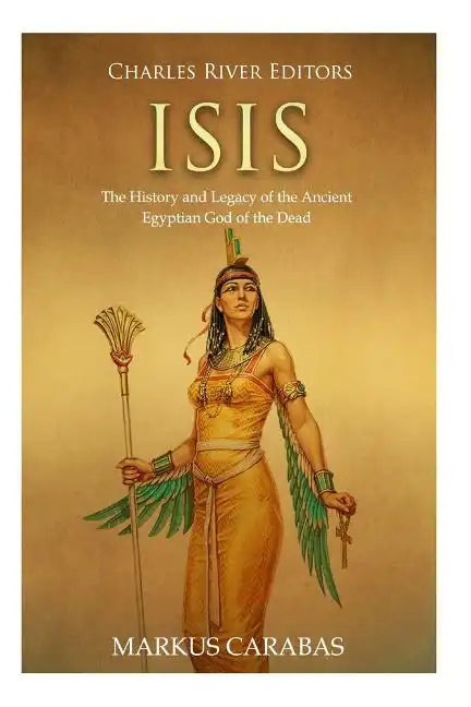 Isis: The History and Legacy of the Ancient Egyptian God of the Dead - Paperback