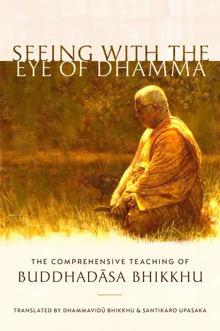 Seeing with the Eye of Dhamma: The Comprehensive Teaching of Buddhadasa Bhikkhu - Paperback