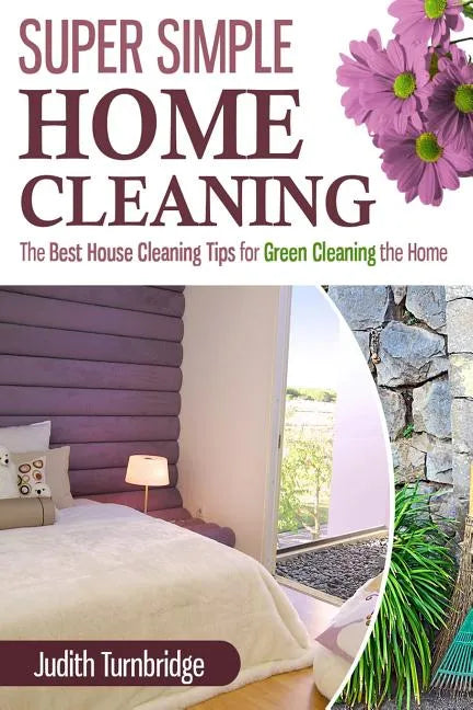 Super Simple Home Cleaning: The Best House Cleaning Tips for Green Cleaning the Home - Paperback