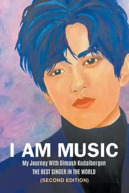 I Am Music: My Journey With Dimash Kudaibergen: THE BEST SINGER IN THE WORLD (Second Edition) - Paperback