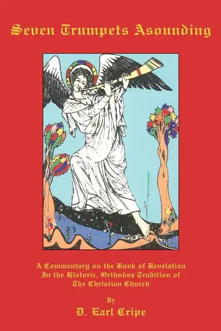 Seven Trumpets Asounding: A Commentary on the Book of Revelation In the Historic, Orthodox Tradition Of the Christian Church - Paperback