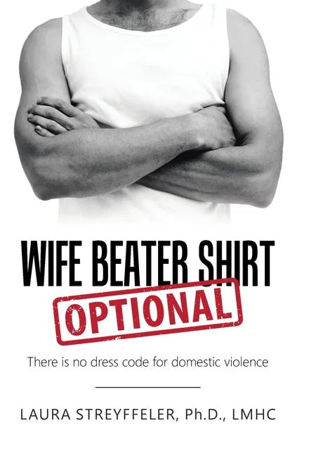 Wife Beater Shirt Optional: There Is No Dress Code for Domestic Violence - Hardcover