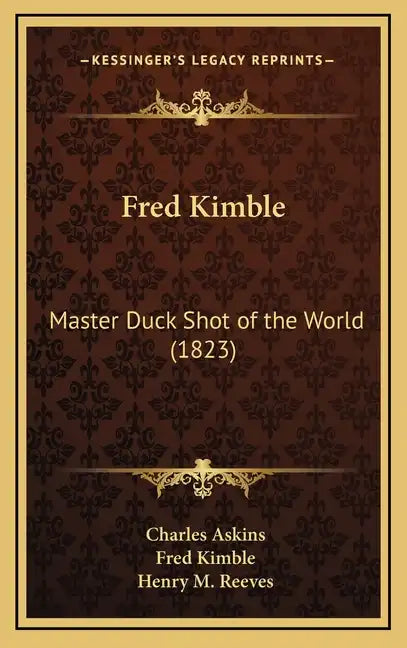 Fred Kimble: Master Duck Shot of the World (1823) - Hardcover