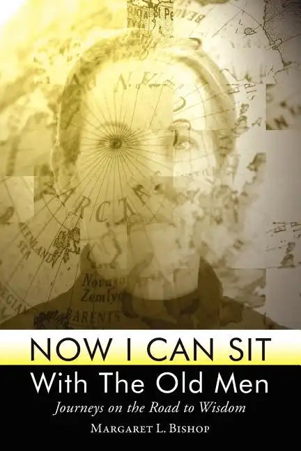 Now I Can Sit with the Old Men - Journeys on the Road to Wisdom - Paperback