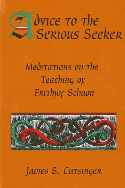 Advice to the Serious Seeker: Meditations on the Teaching of Frithjof Schuon - Paperback