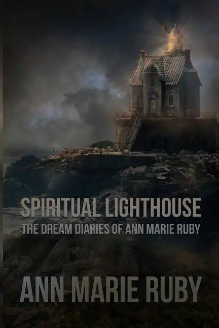Spiritual Lighthouse: The Dream Diaries Of Ann Marie Ruby - Paperback