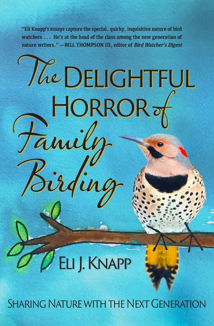 The Delightful Horror of Family Birding: Sharing Nature with the Next Generation - Paperback