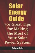 Solar Energy Guide: 301 Great Tips for Making the Most of Your Solar Power System - Paperback