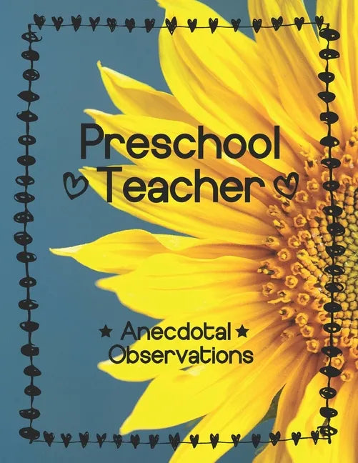 Preschool Teacher: Anecdotal Observations: Write over 450 anecdotes in one book (sunflower cover) - Paperback