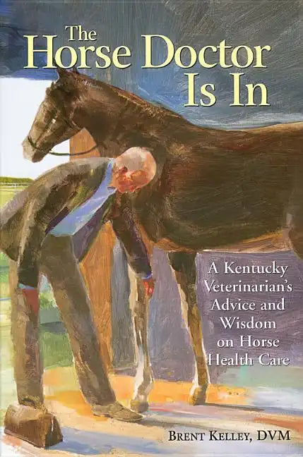 The Horse Doctor Is in: A Kentucky Veterinarian's Advice and Wisdom on Horse Health Care - Paperback