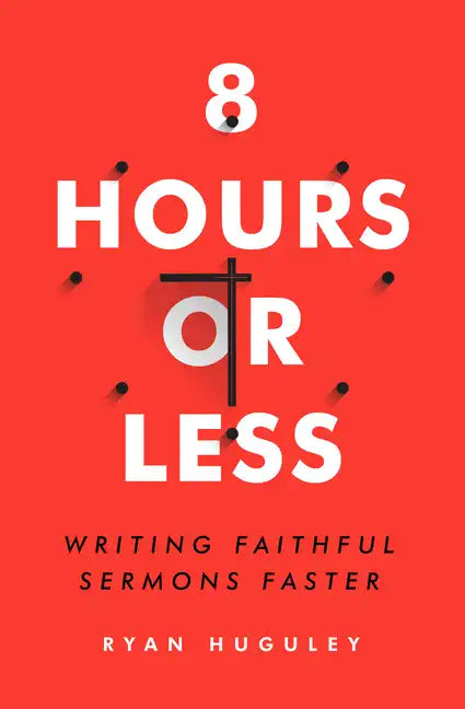 8 Hours or Less: Writing Faithful Sermons Faster - Paperback