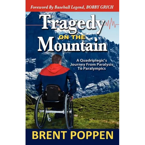 Tragedy on The Mountain: A Quadriplegic's Journey From Paralysis To Paralympics - Paperback