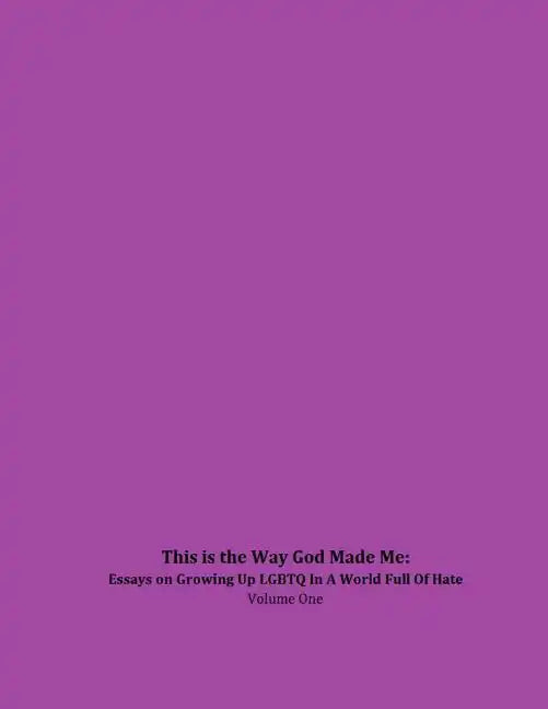 This is the Way God Made Me: Essays on Growing Up LGBTQ in a World Full of Hate- Volume One - Paperback