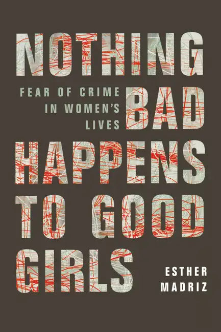 Nothing Bad Happens to Good Girls: Fear of Crime in Women's Lives - Paperback